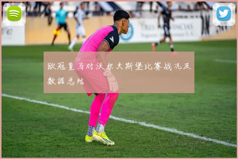 欧冠皇马对沃尔夫斯堡比赛战况及数据总结